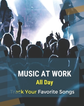 Paperback Music At Work All Day: Blank Music Sheet Notebook - Music Log Book Playlist Logbook Keep Track of Your Favorite Songs, Tracks, Artists, Album Book