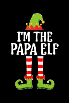 I'M THE PAPA ELF: Blank Lined Dad Family Matching Christmas Diary | Best Father Christmas gift Notebook And Journal | 6x9 Inch 120 Pages White Paper