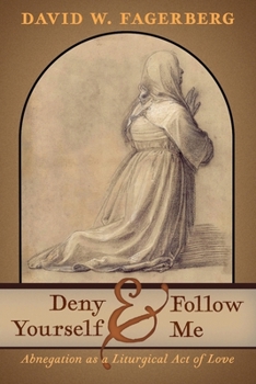 Deny Yourself and Follow Me: Abnegation as a Liturgical Act of Love