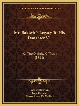 Paperback Mr. Baldwin's Legacy To His Daughter V1: Or The Divinity Of Truth (1811) Book