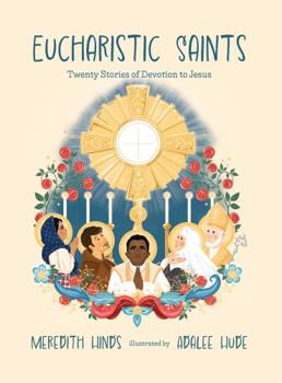 Hardcover Eucharistic Saints: Twenty Stories of Devotion to Jesus Book