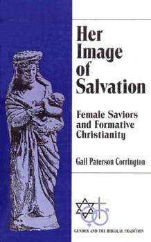 Paperback Her Image of Salvation: Female Saviors and Formative Christianity Book