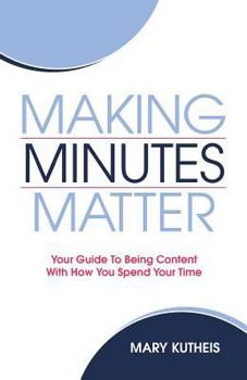 Paperback Making Minutes Matter: Your Guide To Being Content With How You Spend Your Time Book