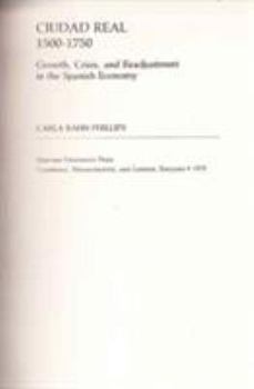 Hardcover Ciudad Real, 1500-1750: Growth, Crisis, and Readjustment in the Spanish Economy Book