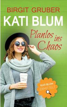 Planlos Ins Chaos (German Edition) - Book #3 of the Kati Blum ermittelt