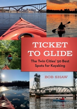 Paperback Ticket to Glide: The Twin Cities' 50 Best Spots for Kayaking Book