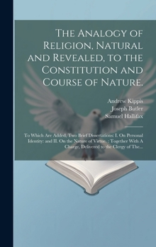 Hardcover The Analogy of Religion, Natural and Revealed, to the Constitution and Course of Nature.: To Which Are Added, Two Brief Dissertations: I. On Personal Book
