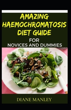 Paperback Amazing Haemochromatosis Diet Guide For Novices And Dummies Book