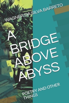 Paperback A Bridge Above Abyss: Poetry and Other Things Book