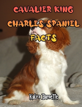 CAVALIER KING CHARLES SPANIEL FACTS: CAVALIER KING CHARLES SPANIEL fact for girl age 1-10 CAVALIER KING CHARLES SPANIEL fact for boy age 1-10 facts about all about CAVALIER KING CHARLES SPANIEL