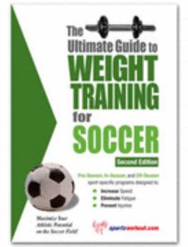 The Ultimate Guide To Weight Training For Soccer (Ultimate Guide to Weight Training for Soccer) (Ultimate Guide to Weight Training for Soccer) - Book  of the Ultimate Guide to Weight Training for Sports