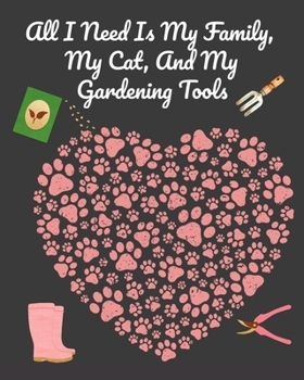 Paperback All I Need Is My Family, My Cat, And My Gardening Tools: Comprehensive Garden Notebook with Decorative Garden Record Diary To Write In Garden Plans, M Book