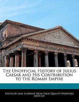 Paperback The Unofficial History of Julius Caesar and His Contribution to the Roman Empire Book