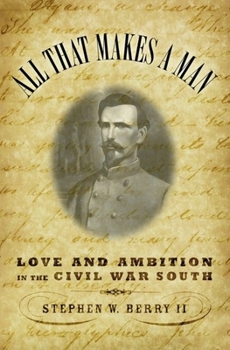 Hardcover All That Makes a Man: Love and Ambition in the Civil War South Book