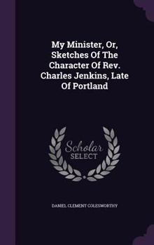 Hardcover My Minister, Or, Sketches Of The Character Of Rev. Charles Jenkins, Late Of Portland Book