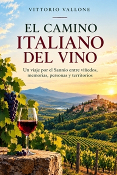 EL CAMINO ITALIANO DEL VINO: Un viaje por el Sannio entre viñedos, memoria, personas y territorios, en busca de la historia que nace antes de cada botella (Spanish Edition)