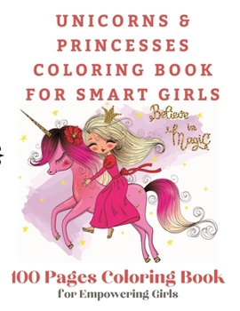 Unicorns and Princesses Coloring Book For Smart Girls, 100 Pages Coloring Book: 100 Pages Coloring Book for Empowering Girls
