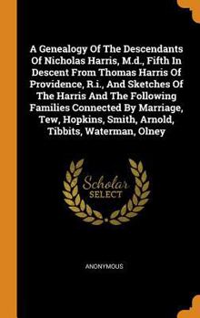 A Genealogy of the Descendants of Nicholas Harris, M.D., Fifth in Descent from Thomas Harris of Providence, R.I., and Sketches of the Harris and the Following Families Connected by Marriage, Tew, Hopk