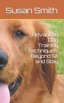 Paperback Advanced Dog Training Techniques: Beyond Sit and Stay [Large Print] Book