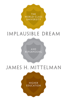 Hardcover Implausible Dream: The World-Class University and Repurposing Higher Education Book
