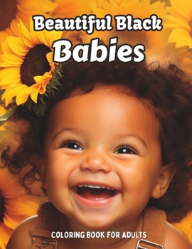 Paperback Beautiful Black Babies: Coloring Book for Adults Featuring Adorable Black Babies Book