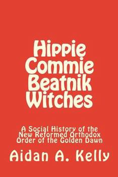Paperback Hippie Commie Beatnik Witches: A Social History of the New Reformed Orthodox Order of the Golden Dawn Book
