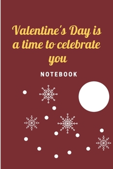 Valentine's Day is  a time to celebrate  you : Notebook