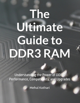 Paperback The Ultimate Guide to DDR3 RAM: Understanding the Power of DDR3: Performance, Compatibility, and Upgrades Book