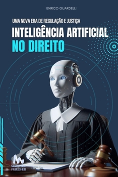 Inteligência Artificial no Direito: Uma Nova Era de Regulação e Justiça (Portuguese Edition)