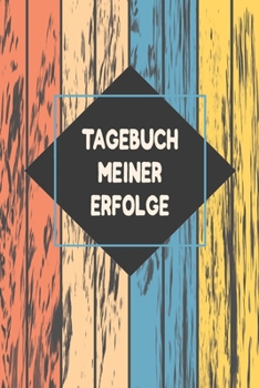 Tagebuch meiner Erfolge: Prima als Notizbuch Geschenk zum festhalten von Notizen seiner Ziele, Achtsamkeit, Selbstverwirklichung oder zur überwindung ... näher zu kommen (German Edition)