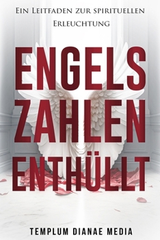 Engelszahlen Enthüllt: Ein Leitfaden zur spirituellen Erleuchtung