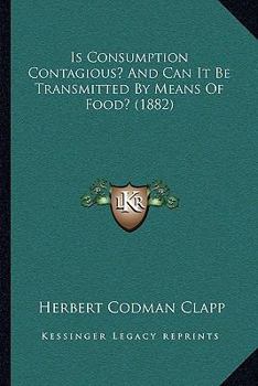 Paperback Is Consumption Contagious? And Can It Be Transmitted By Means Of Food? (1882) Book