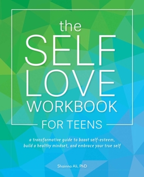 Paperback The Self-Love Workbook for Teens: A Transformative Guide to Boost Self-Esteem, Build a Healthy Mindset, and Embrace Your True Self Book
