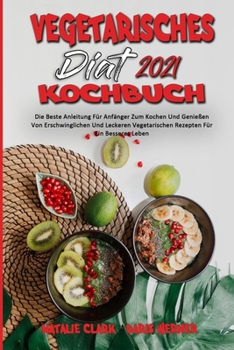 Paperback Vegetarisches Diät-Kochbuch 2021: Die Beste Anleitung Für Anfänger Zum Kochen Und Genießen Von Erschwinglichen Und Leckeren Vegetarischen Rezepten Für [German] Book