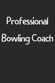 Paperback Professional Bowling Coach: Lined Journal, 120 Pages, 6 x 9, Funny Bowling Gift Idea, Black Matte Finish (Professional Bowling Coach Journal) Book