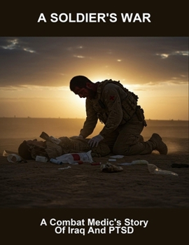 A Soldier'S War: A Combat Medic'S Story Of Iraq And Ptsd