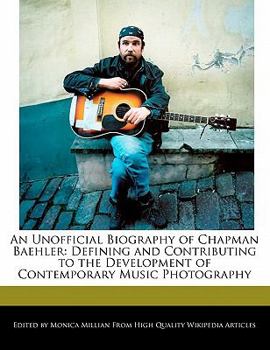 Paperback An Unofficial Biography of Chapman Baehler: Defining and Contributing to the Development of Contemporary Music Photography Book