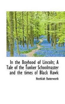 Paperback In the Boyhood of Lincoln; A Tale of the Tunker Schoolmaster and the Times of Black Hawk Book