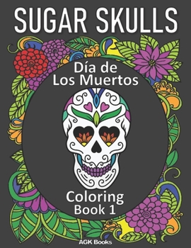 Paperback Sugar Skulls Coloring Book: Day of the Dead: Día de Los Muertos Coloring Book 1 for Adults and Teens. Great for relaxation and stress relief when Book