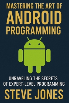 Mastering the Art of Android Programming: Unraveling the Secrets of Expert-Level Programming