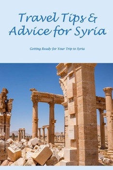 Travel Tips & Advice for Syria: Getting Ready for Your Trip to Syria: Making Plans to Visit Syria.