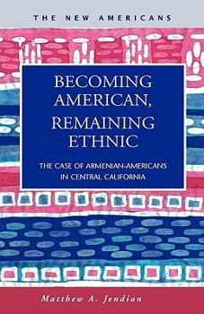 Becoming American, Remaining Ethnic: The Case of Armenian-americans in Central California (The New Americans: Recent Immigration and American Society) ... Recent Immigration and American Society)