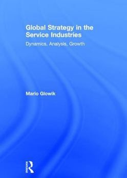 Hardcover Global Strategy in the Service Industries: Dynamics, Analysis, Growth Book