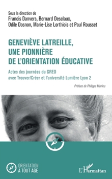 Geneviève Latreille, une pionnière de l'orientation éducative: Actes des journées du GREO avec Trouver/Créer et l’université Lumière Lyon 2 (Orientation À Tout Âge) (French Edition)