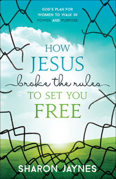 Paperback How Jesus Broke the Rules to Set You Free: God's Plan for Women to Walk in Power and Purpose Book