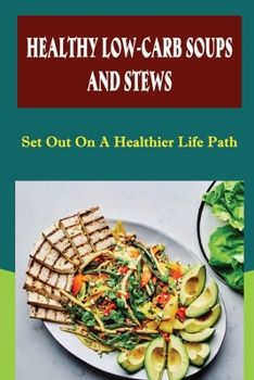 Paperback Healthy Low-Carb Soups And Stews: Set Out On A Healthier Life Path Book
