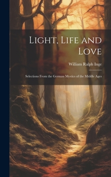 Hardcover Light, Life and Love: Selections From the German Mystics of the Middle Ages Book