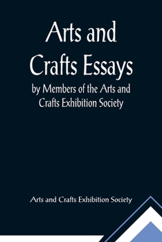 Paperback Arts and Crafts Essays; by Members of the Arts and Crafts Exhibition Society Book