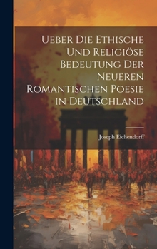 Hardcover Ueber Die Ethische Und Religiöse Bedeutung Der Neueren Romantischen Poesie in Deutschland [German] Book