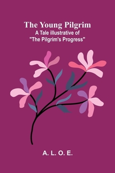 Paperback The Young Pilgrim: A Tale Illustrative of "The Pilgrim's Progress" Book
